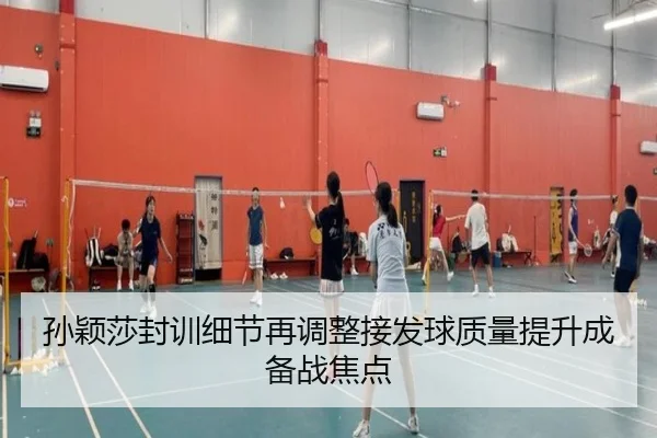 孙颖莎封训细节再调整接发球质量提升成备战焦点